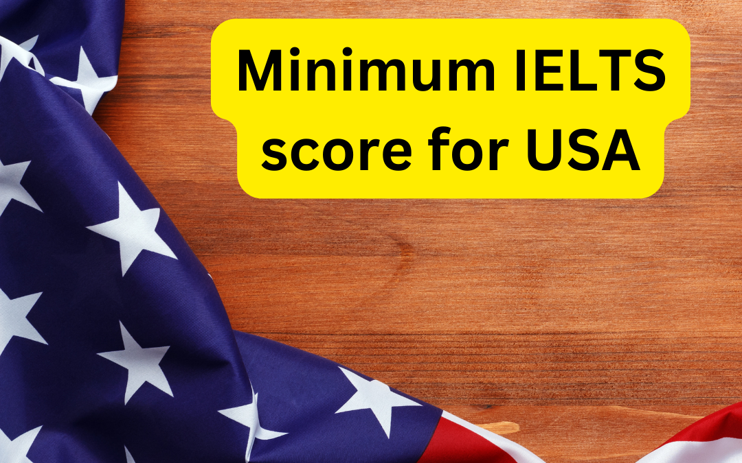 Minimum IELTS Score For USA : Made Easy For You